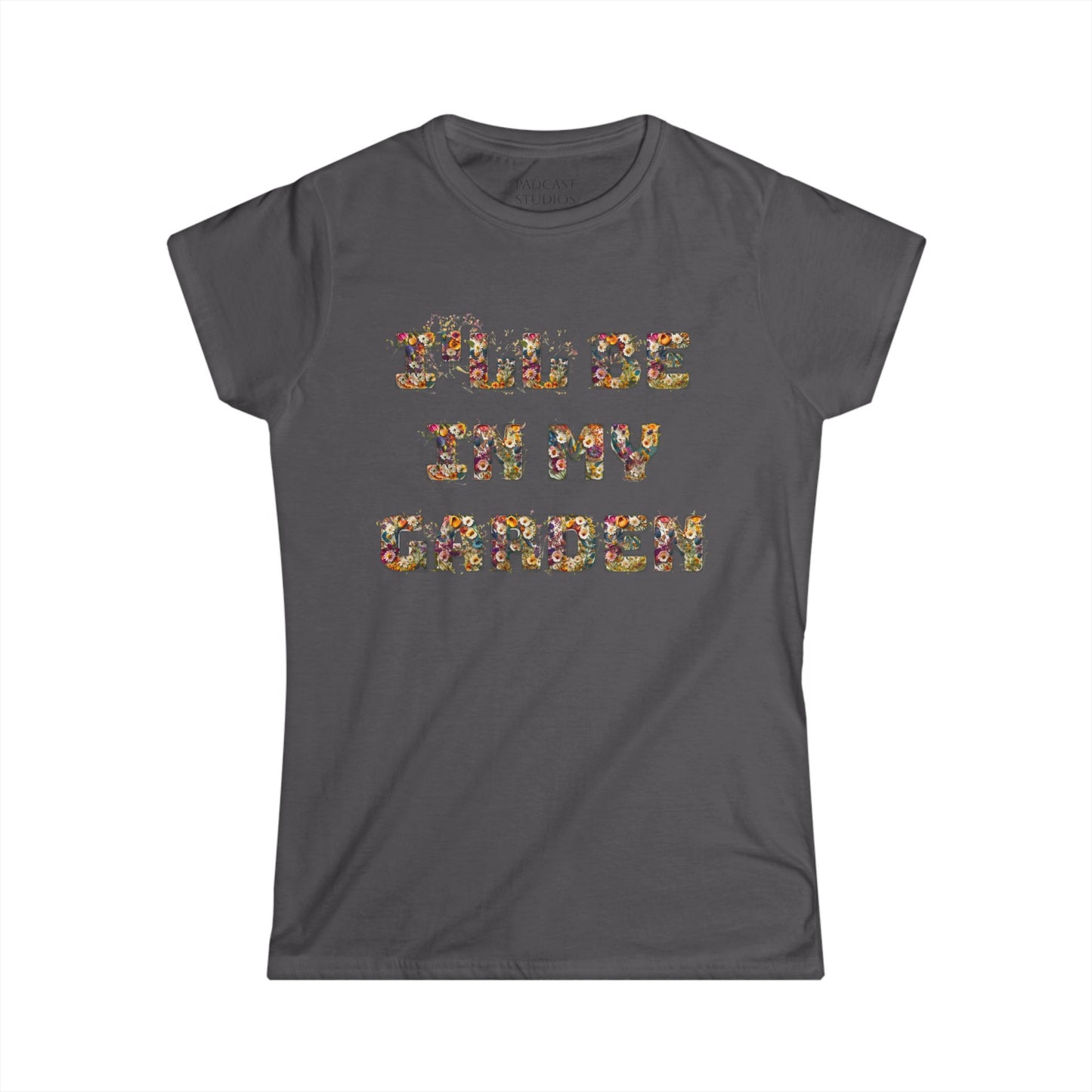 I'll Be In My Garden -Women's Softstyle Tee - Perfect for Gardening Lovers