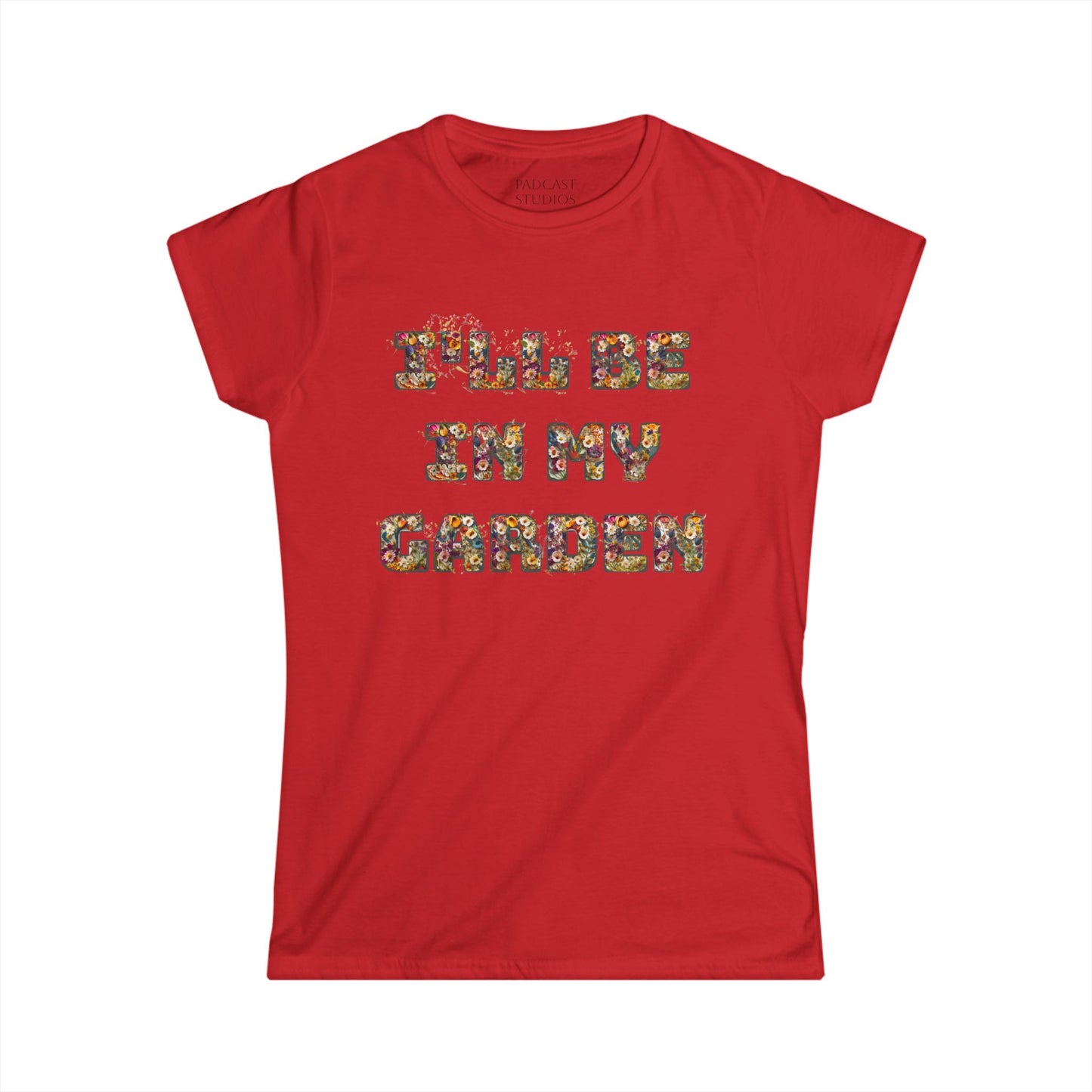 I'll Be In My Garden -Women's Softstyle Tee - Perfect for Gardening Lovers