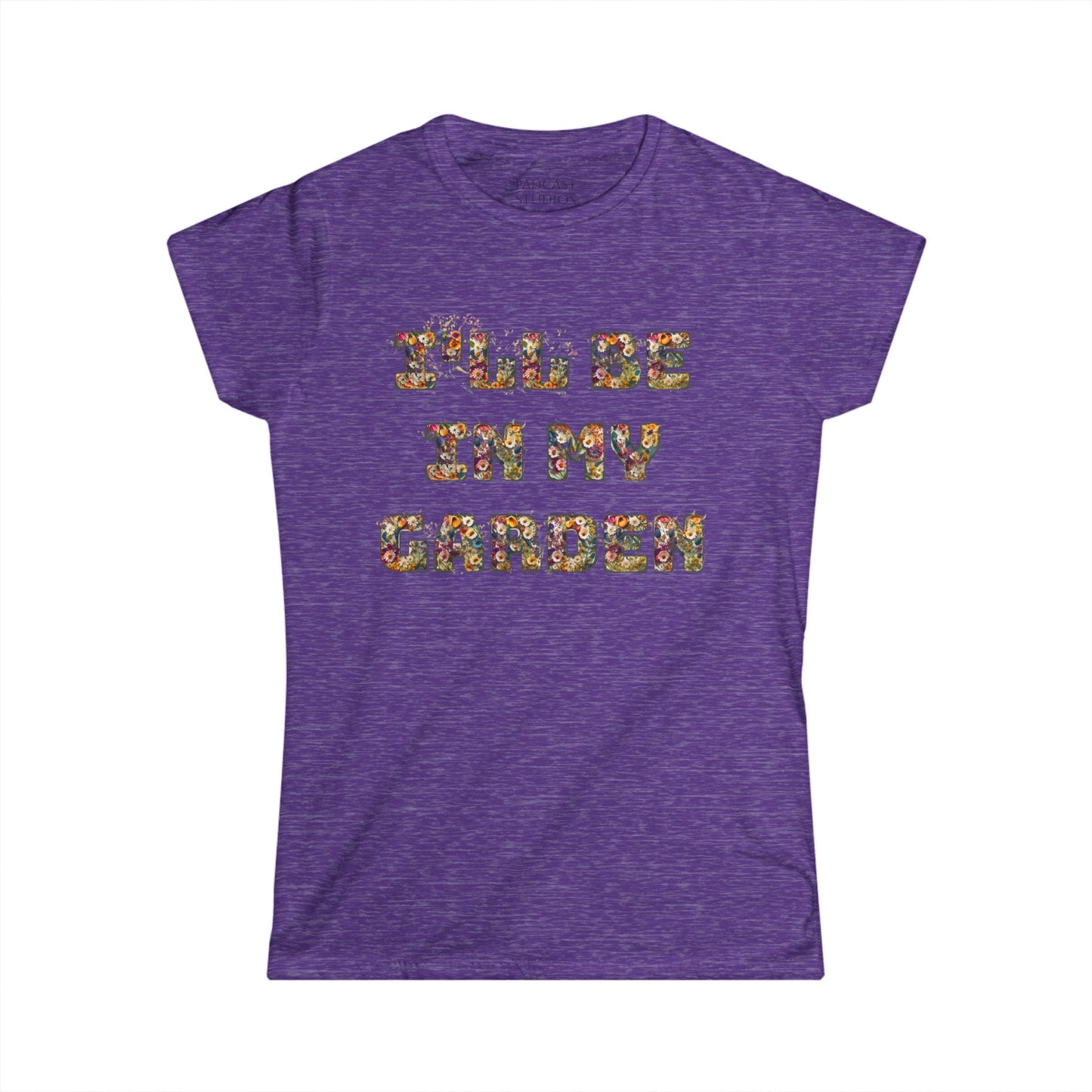 I'll Be In My Garden -Women's Softstyle Tee - Perfect for Gardening Lovers