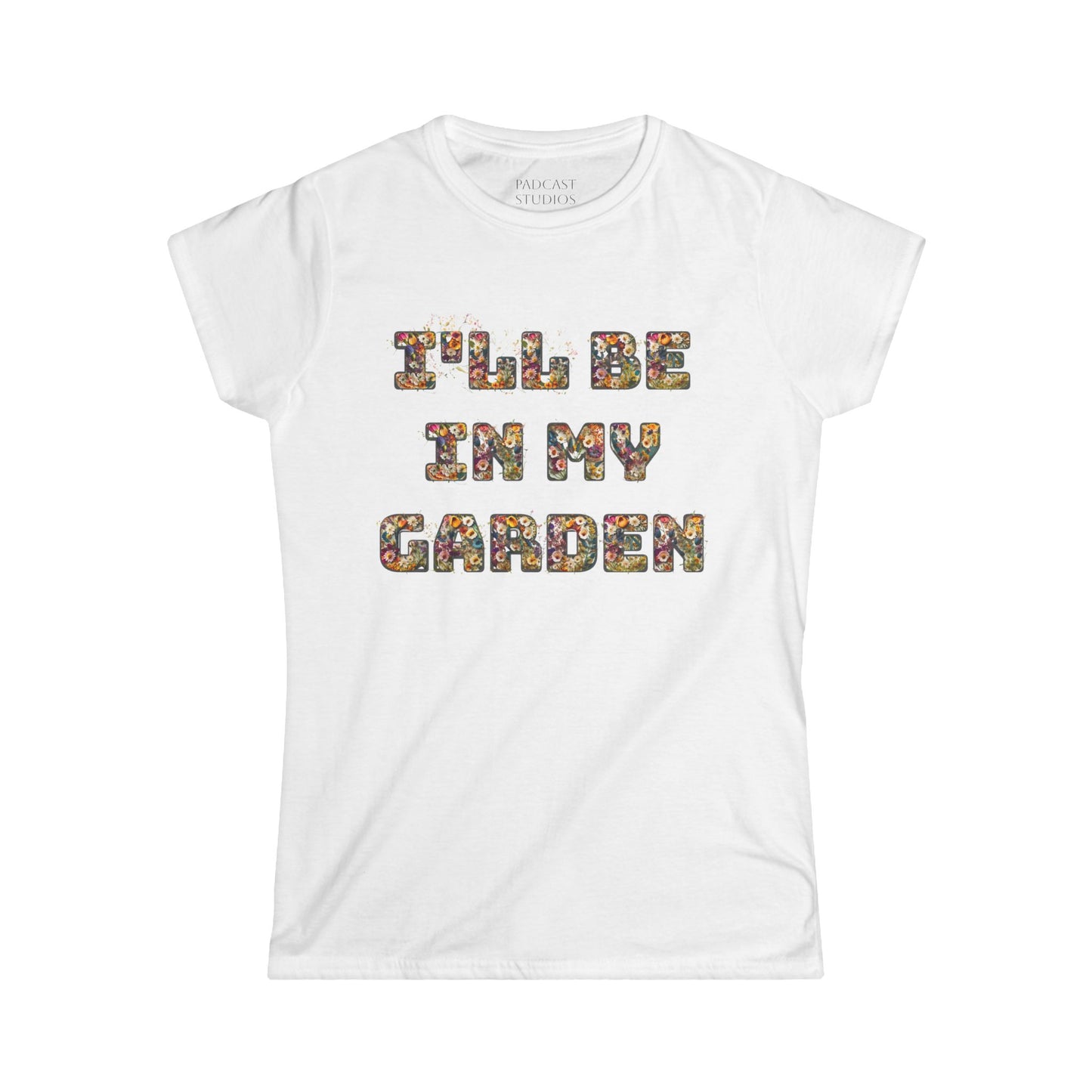 I'll Be In My Garden -Women's Softstyle Tee - Perfect for Gardening Lovers