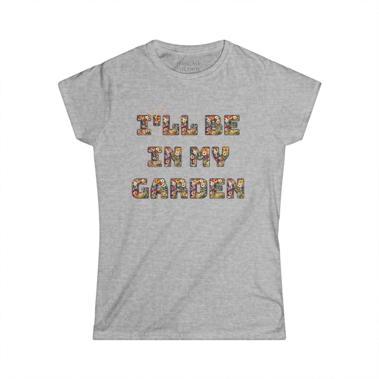 I'll Be In My Garden -Women's Softstyle Tee - Perfect for Gardening Lovers
