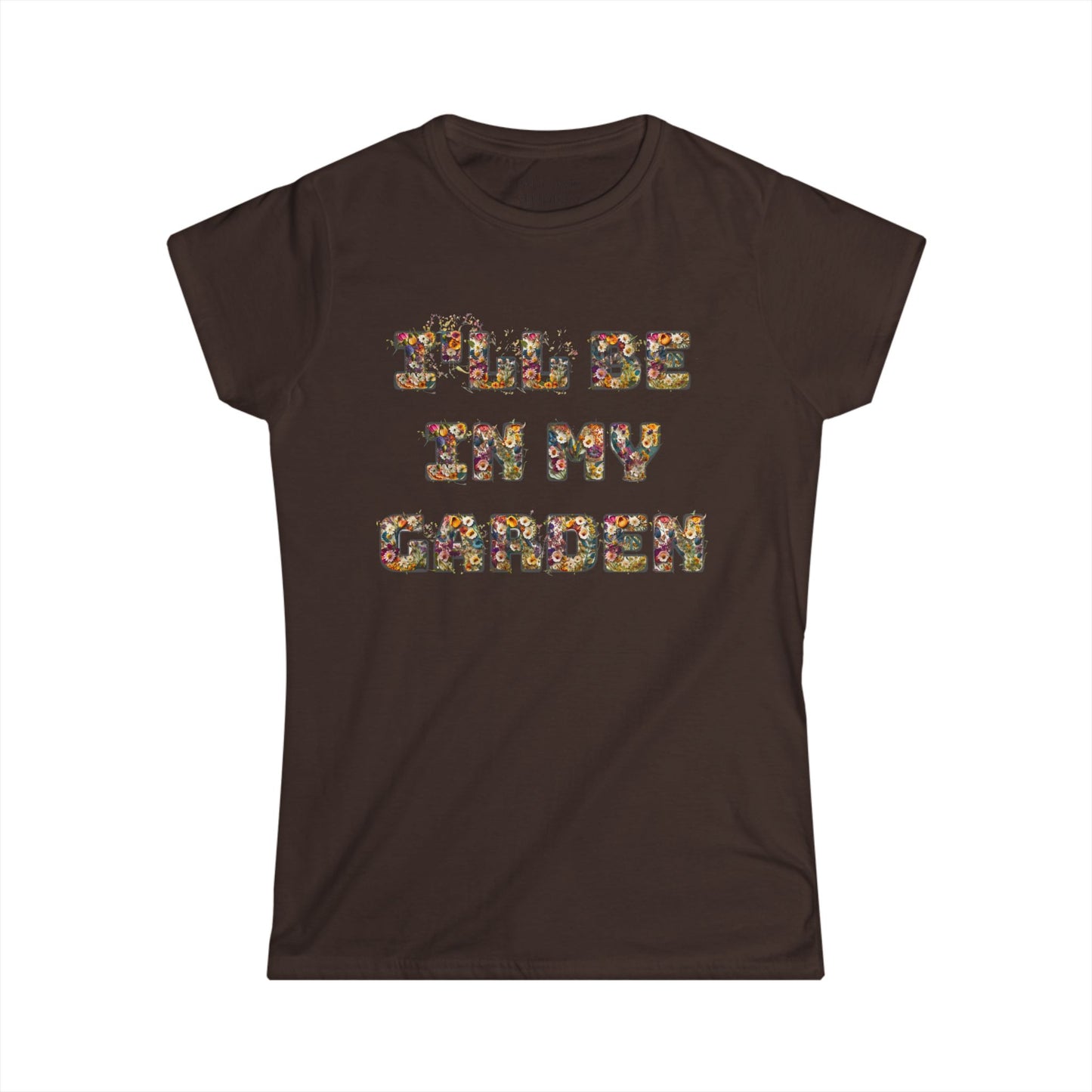 I'll Be In My Garden -Women's Softstyle Tee - Perfect for Gardening Lovers